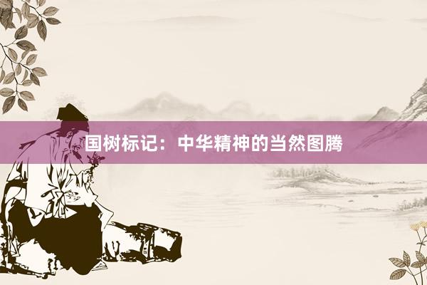 国树标记：中华精神的当然图腾