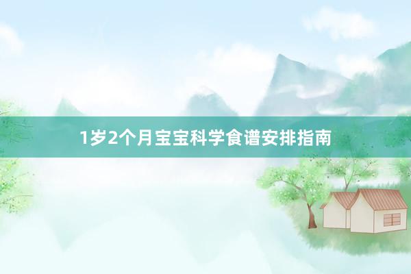 1岁2个月宝宝科学食谱安排指南