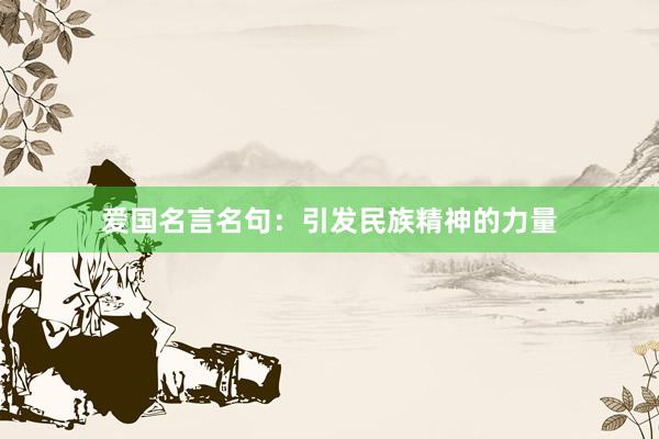 爱国名言名句:引发民族精神的力量